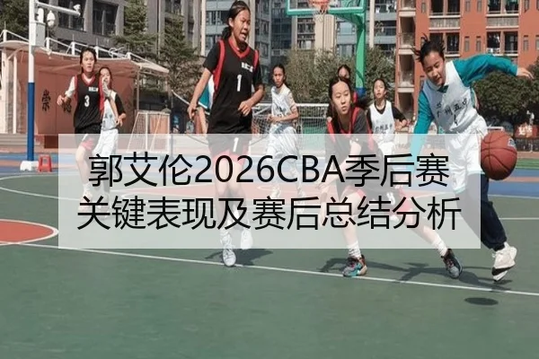 郭艾伦2026CBA季后赛关键表现及赛后总结分析